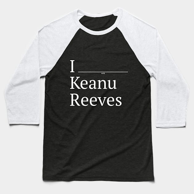 I (verb) Keanu Reeves Baseball T-Shirt by 12&24